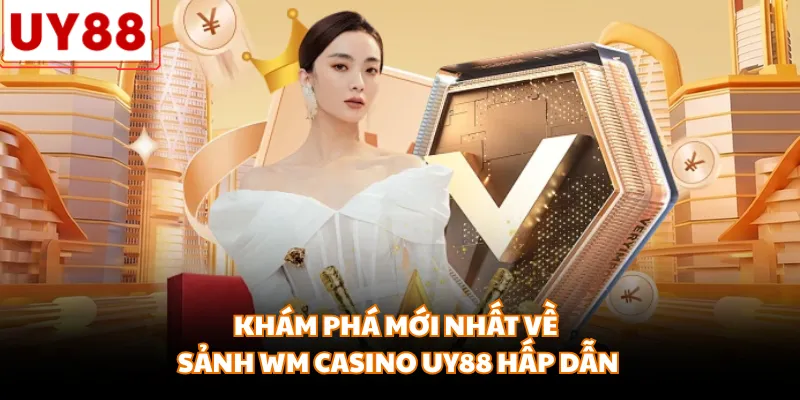 WM Casino UY88 - Sảnh cược thời thượng, trải nghiệm thú vị - motx