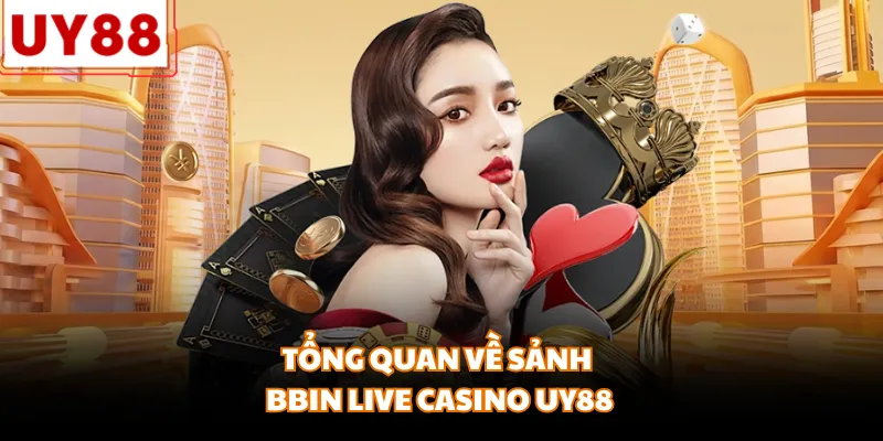 BBIN Live Casino UY88 - Trải Nghiệm Cược Đỉnh Cao, Đẳng Cấp - motx