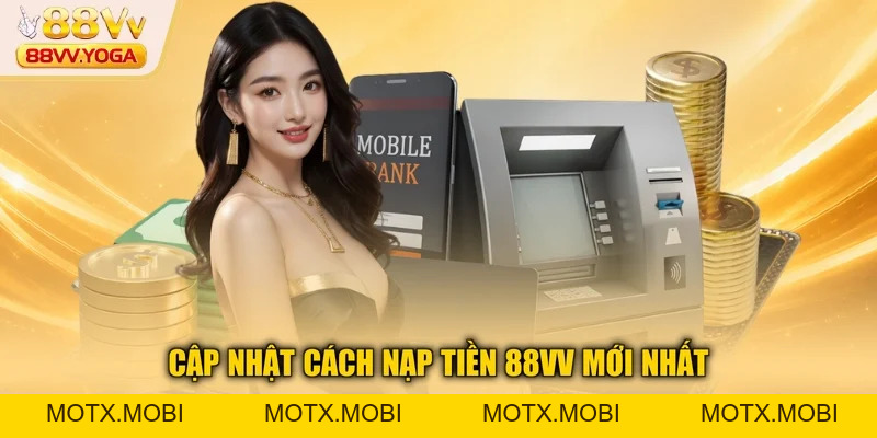 Nạp Tiền 88VV - Hướng Dẫn Chi Tiết Và An Toàn Nhất 2026 - motx