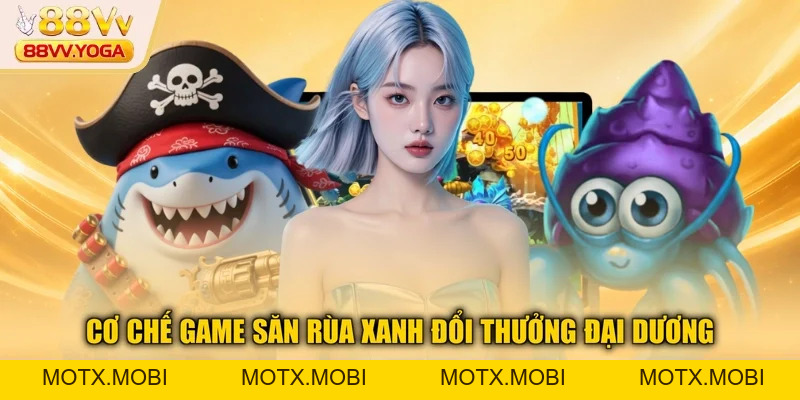Bắn Cá Rùa Xanh - Bí Quyết Săn Thưởng Lớn Giúp Bạn Thắng 98% - motx