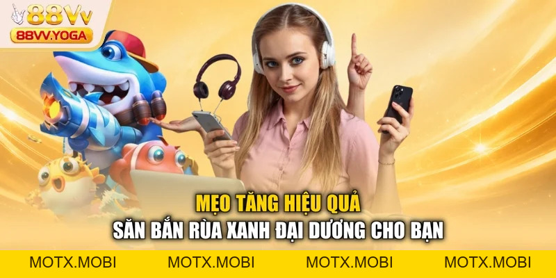 Bắn Cá Rùa Xanh - Bí Quyết Săn Thưởng Lớn Giúp Bạn Thắng 98% - motx
