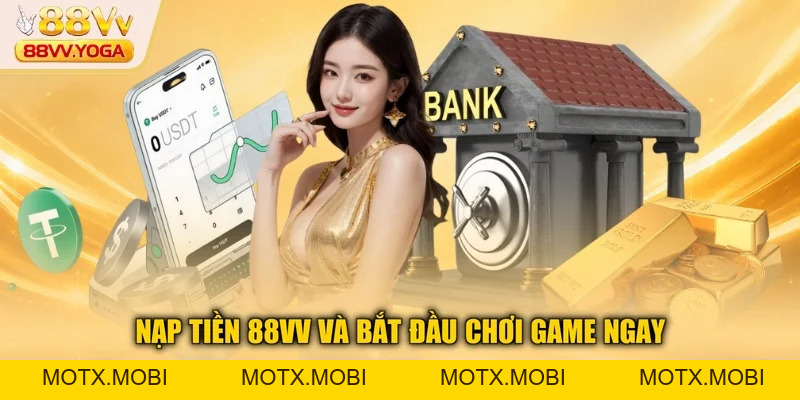 Nạp Tiền 88VV - Hướng Dẫn Chi Tiết Và An Toàn Nhất 2026 - motx