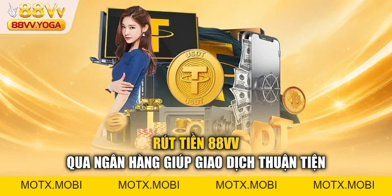Rút Tiền 88VV - Hướng Dẫn Chi Tiết Nhanh Chóng Cho Bạn 2026 - motx