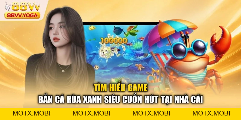 Bắn Cá Rùa Xanh - Bí Quyết Săn Thưởng Lớn Giúp Bạn Thắng 98% - motx