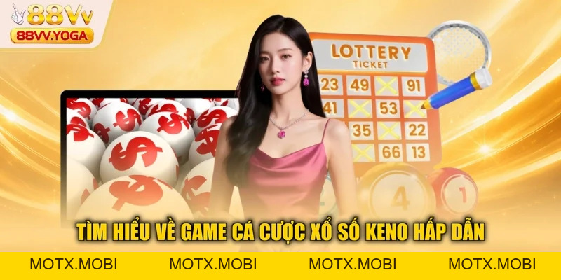 Xổ Số Keno - Cách Tham Gia Cá Cược Chuẩn Nhất Tại 88VV - motx